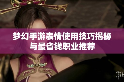 梦幻手游表情使用技巧揭秘与最省钱职业推荐