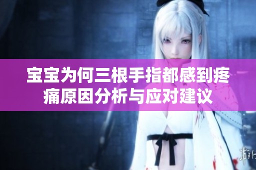 宝宝为何三根手指都感到疼痛原因分析与应对建议