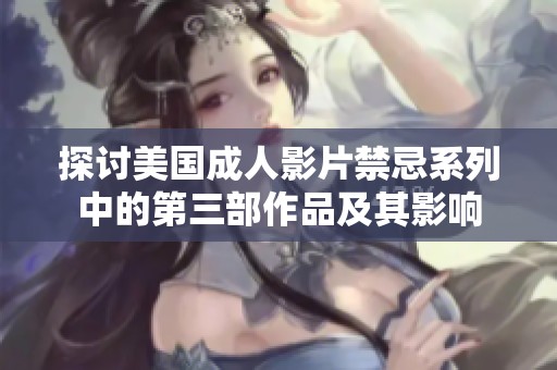 探讨美国成人影片禁忌系列中的第三部作品及其影响