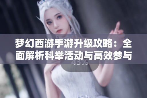 梦幻西游手游升级攻略：全面解析科举活动与高效参与技巧