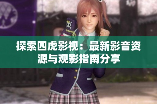 探索四虎影视：最新影音资源与观影指南分享