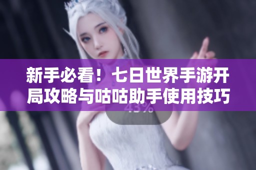 新手必看！七日世界手游开局攻略与咕咕助手使用技巧详解