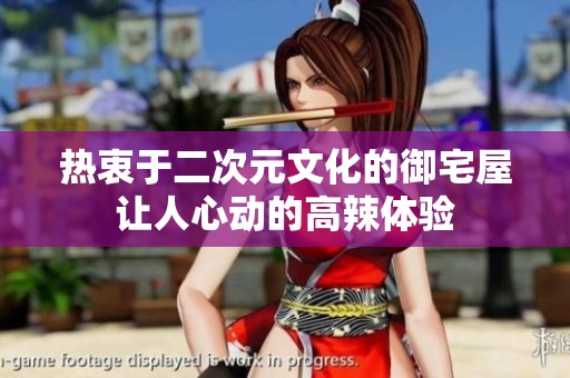 热衷于二次元文化的御宅屋让人心动的高辣体验