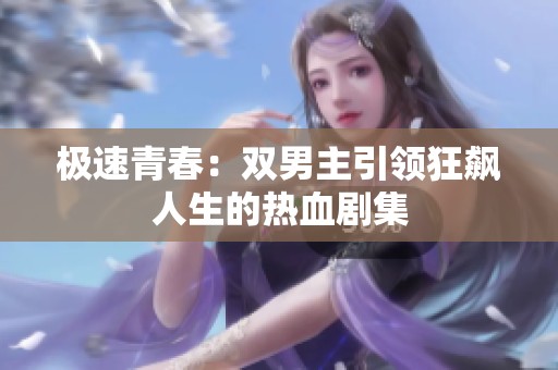 极速青春：双男主引领狂飙人生的热血剧集