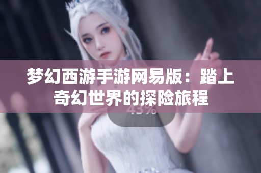 梦幻西游手游网易版：踏上奇幻世界的探险旅程