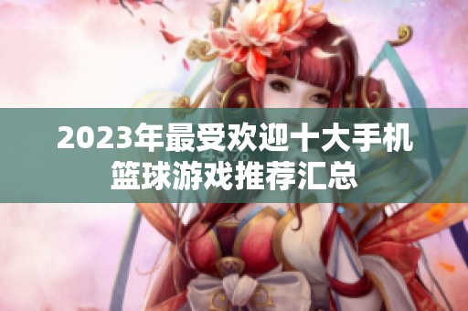 2023年最受欢迎十大手机篮球游戏推荐汇总