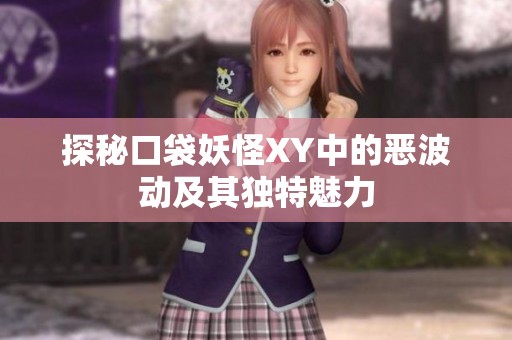探秘口袋妖怪XY中的恶波动及其独特魅力