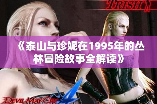 《泰山与珍妮在1995年的丛林冒险故事全解读》