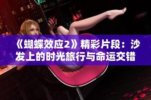 《蝴蝶效应2》精彩片段：沙发上的时光旅行与命运交错