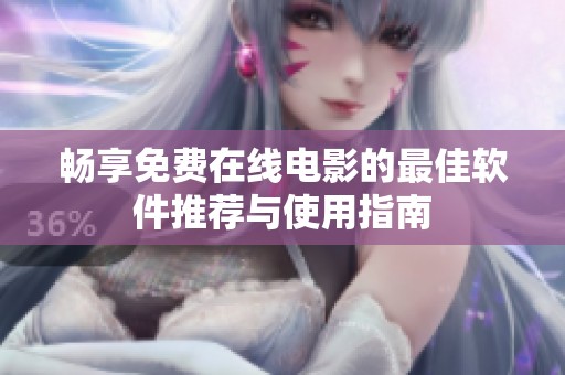畅享免费在线电影的最佳软件推荐与使用指南