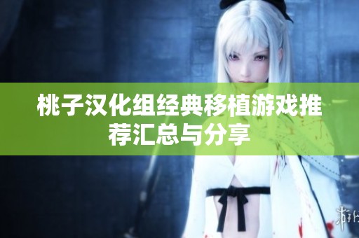 桃子汉化组经典移植游戏推荐汇总与分享