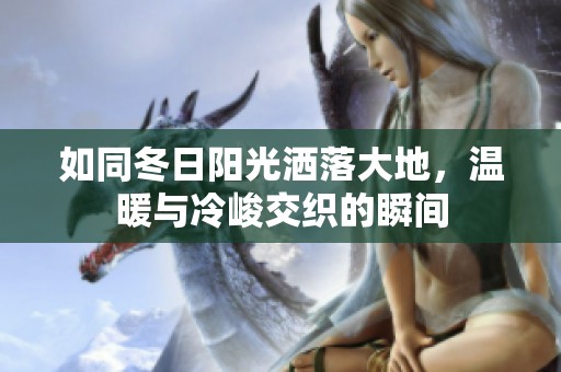 如同冬日阳光洒落大地，温暖与冷峻交织的瞬间