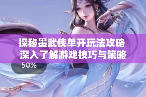 探秘墨武侠单开玩法攻略 深入了解游戏技巧与策略