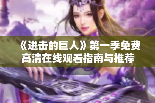 《进击的巨人》第一季免费高清在线观看指南与推荐