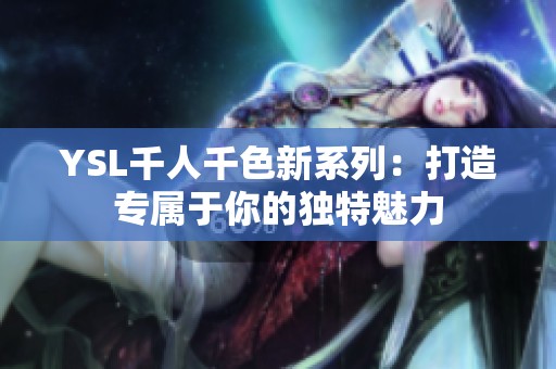 YSL千人千色新系列：打造专属于你的独特魅力