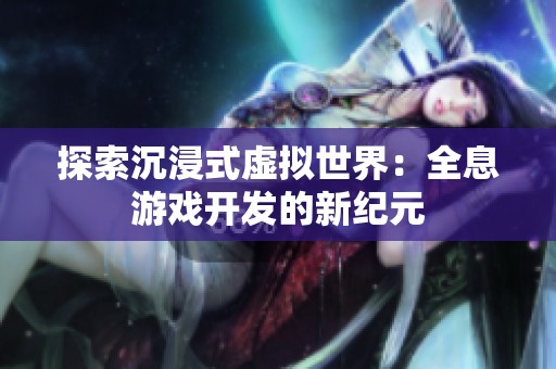 探索沉浸式虚拟世界：全息游戏开发的新纪元