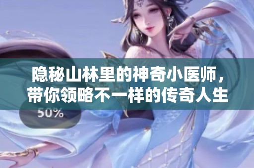 隐秘山林里的神奇小医师，带你领略不一样的传奇人生
