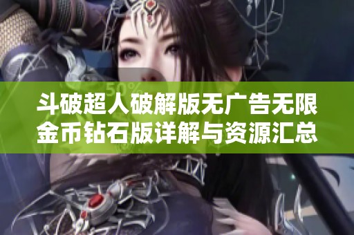 斗破超人破解版无广告无限金币钻石版详解与资源汇总