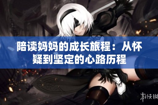 陪读妈妈的成长旅程：从怀疑到坚定的心路历程