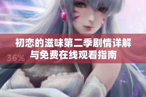 初恋的滋味第二季剧情详解与免费在线观看指南