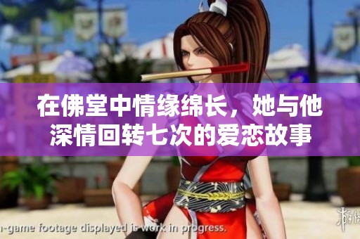 在佛堂中情缘绵长，她与他深情回转七次的爱恋故事