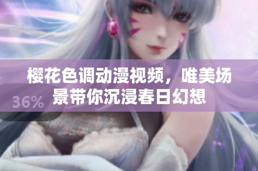樱花色调动漫视频，唯美场景带你沉浸春日幻想