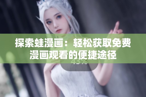 探索蛙漫画：轻松获取免费漫画观看的便捷途径