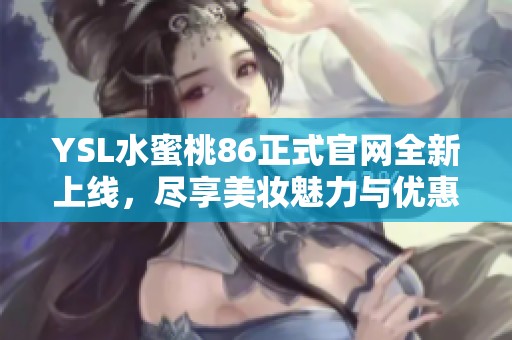 YSL水蜜桃86正式官网全新上线，尽享美妆魅力与优惠