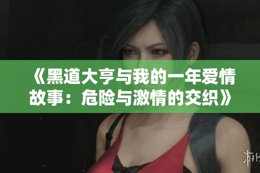 《黑道大亨与我的一年爱情故事：危险与激情的交织》