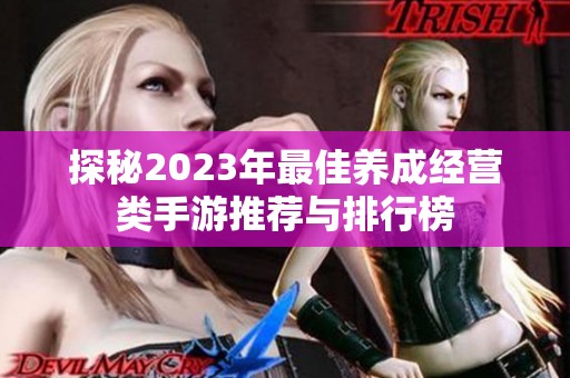 探秘2023年最佳养成经营类手游推荐与排行榜