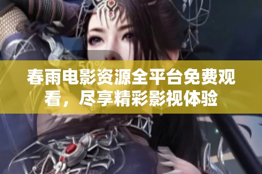 春雨电影资源全平台免费观看，尽享精彩影视体验