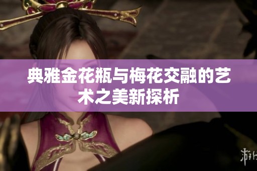 典雅金花瓶与梅花交融的艺术之美新探析