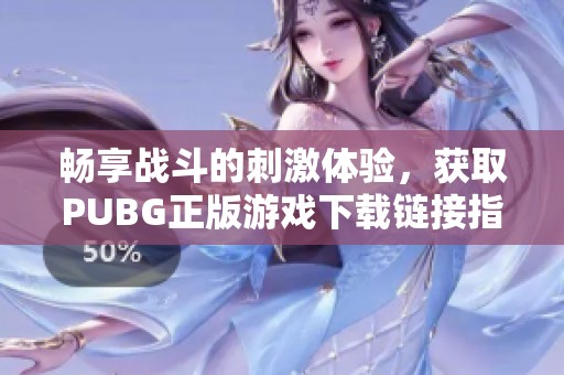 畅享战斗的刺激体验，获取PUBG正版游戏下载链接指南