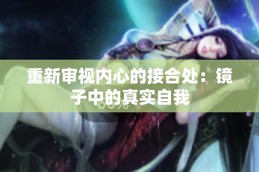 重新审视内心的接合处：镜子中的真实自我