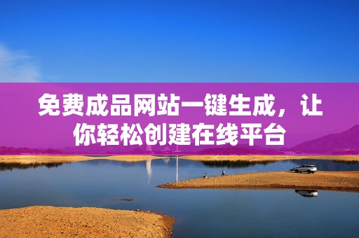 免费成品网站一键生成，让你轻松创建在线平台