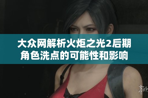 大众网解析火炬之光2后期角色洗点的可能性和影响
