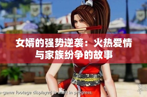 女婿的强势逆袭：火热爱情与家族纷争的故事