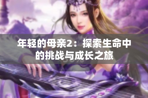 年轻的母亲2：探索生命中的挑战与成长之旅