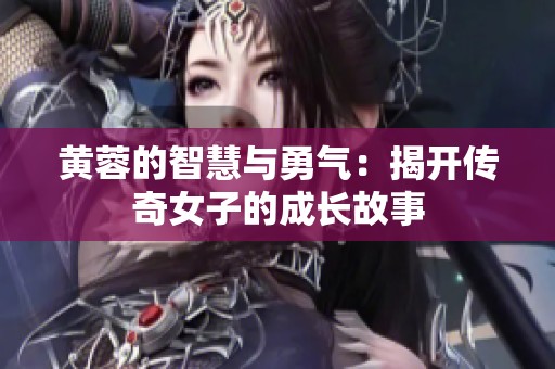 黄蓉的智慧与勇气：揭开传奇女子的成长故事