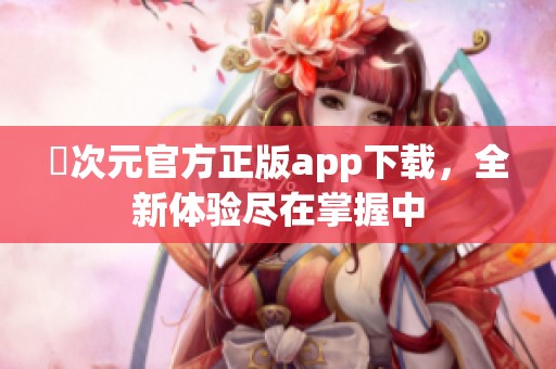 囧次元官方正版app下载，全新体验尽在掌握中