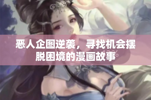 恶人企图逆袭，寻找机会摆脱困境的漫画故事