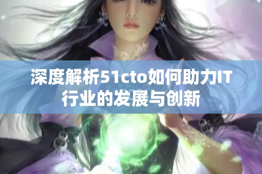 深度解析51cto如何助力IT行业的发展与创新