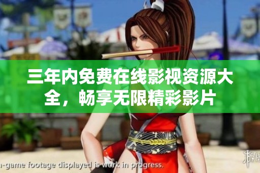三年内免费在线影视资源大全，畅享无限精彩影片