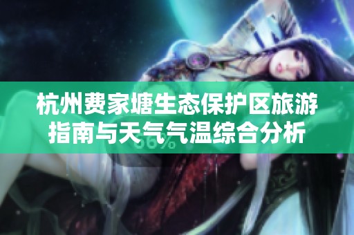 杭州费家塘生态保护区旅游指南与天气气温综合分析