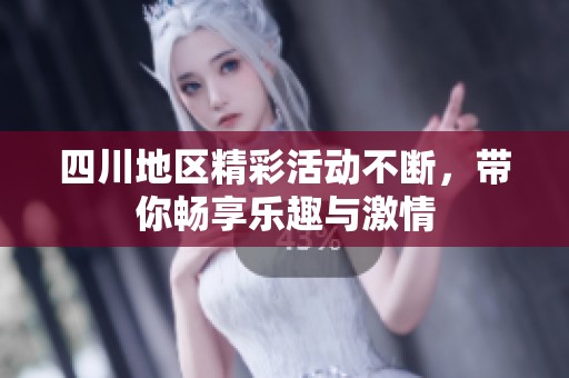 四川地区精彩活动不断，带你畅享乐趣与激情