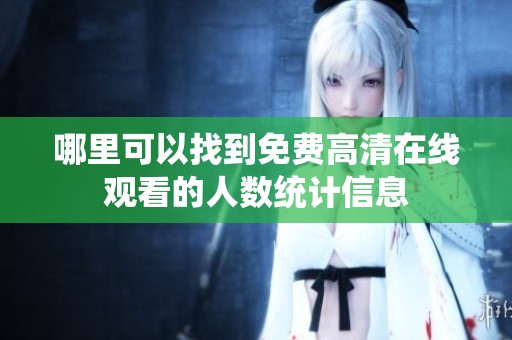 哪里可以找到免费高清在线观看的人数统计信息