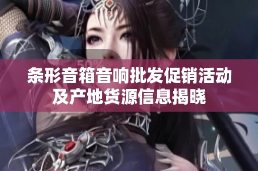 条形音箱音响批发促销活动及产地货源信息揭晓