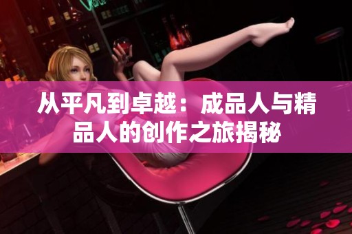 从平凡到卓越：成品人与精品人的创作之旅揭秘
