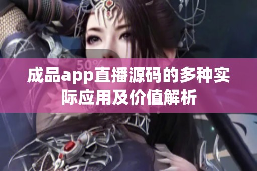 成品app直播源码的多种实际应用及价值解析