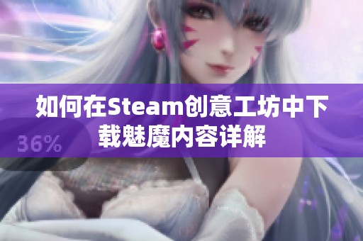 如何在Steam创意工坊中下载魅魔内容详解